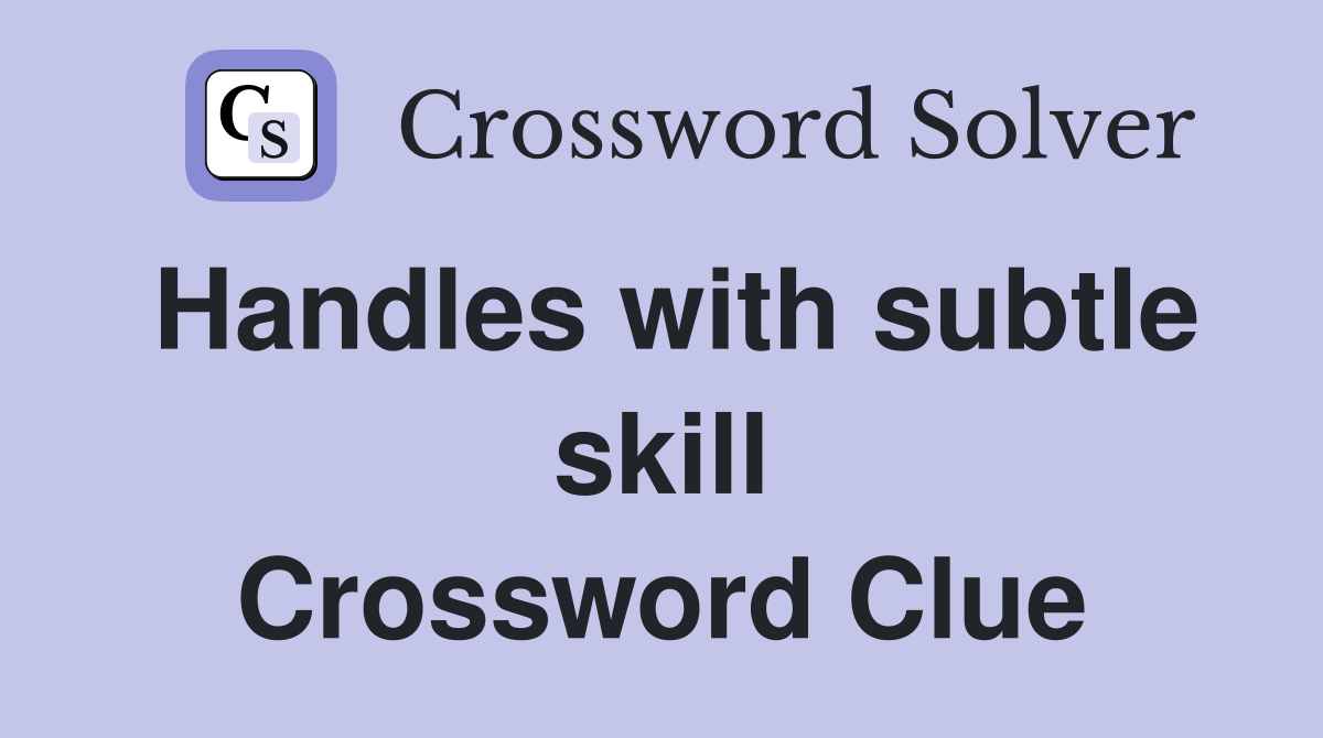 Handles with subtle skill Crossword Clue