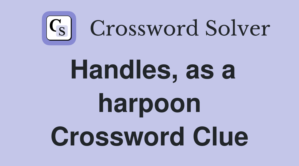 Handles, as a harpoon Crossword Clue