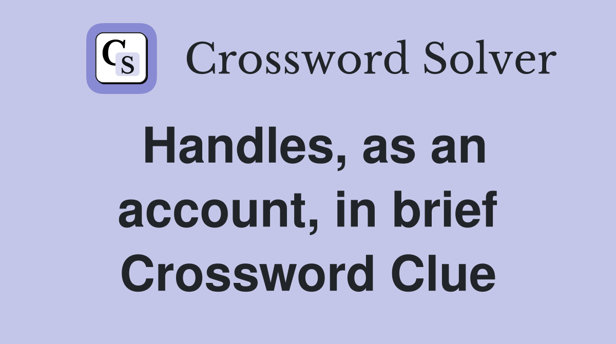Handles, as an account, in brief Crossword Clue