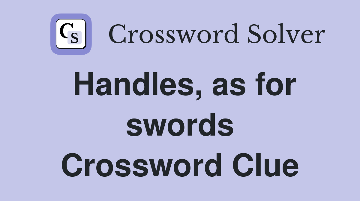 Handles, as for swords Crossword Clue