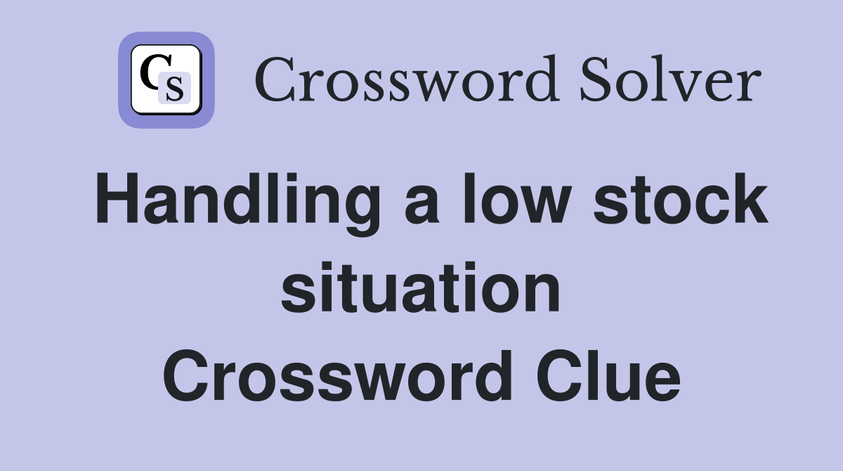 Handling a low stock situation Crossword Clue