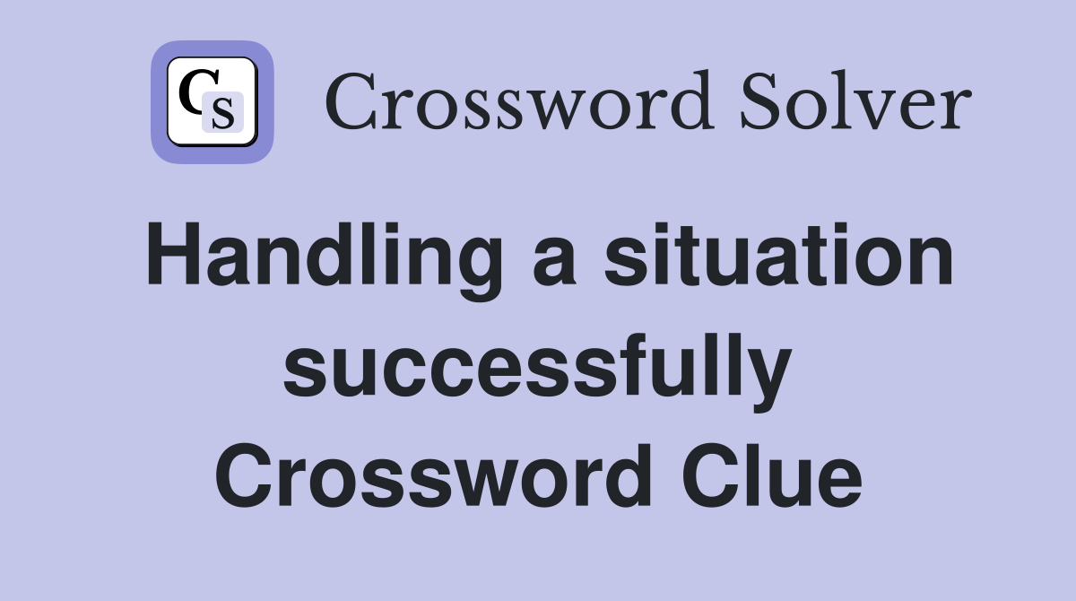 Handling a situation successfully Crossword Clue