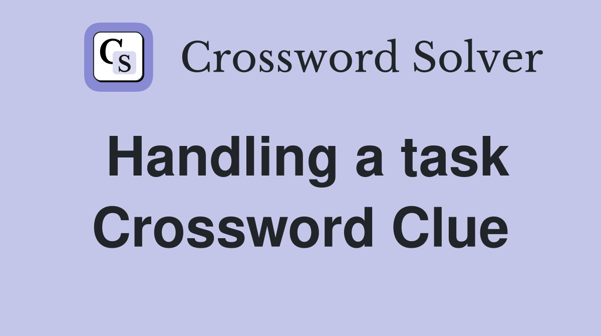 Handling a task Crossword Clue