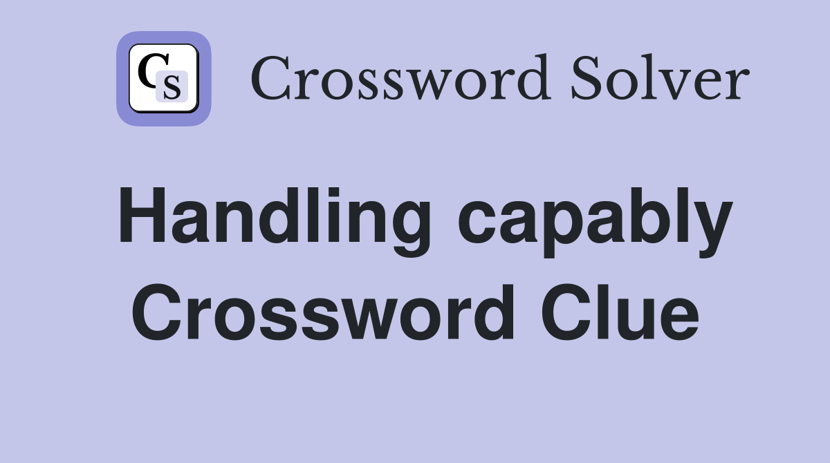 Handling capably Crossword Clue