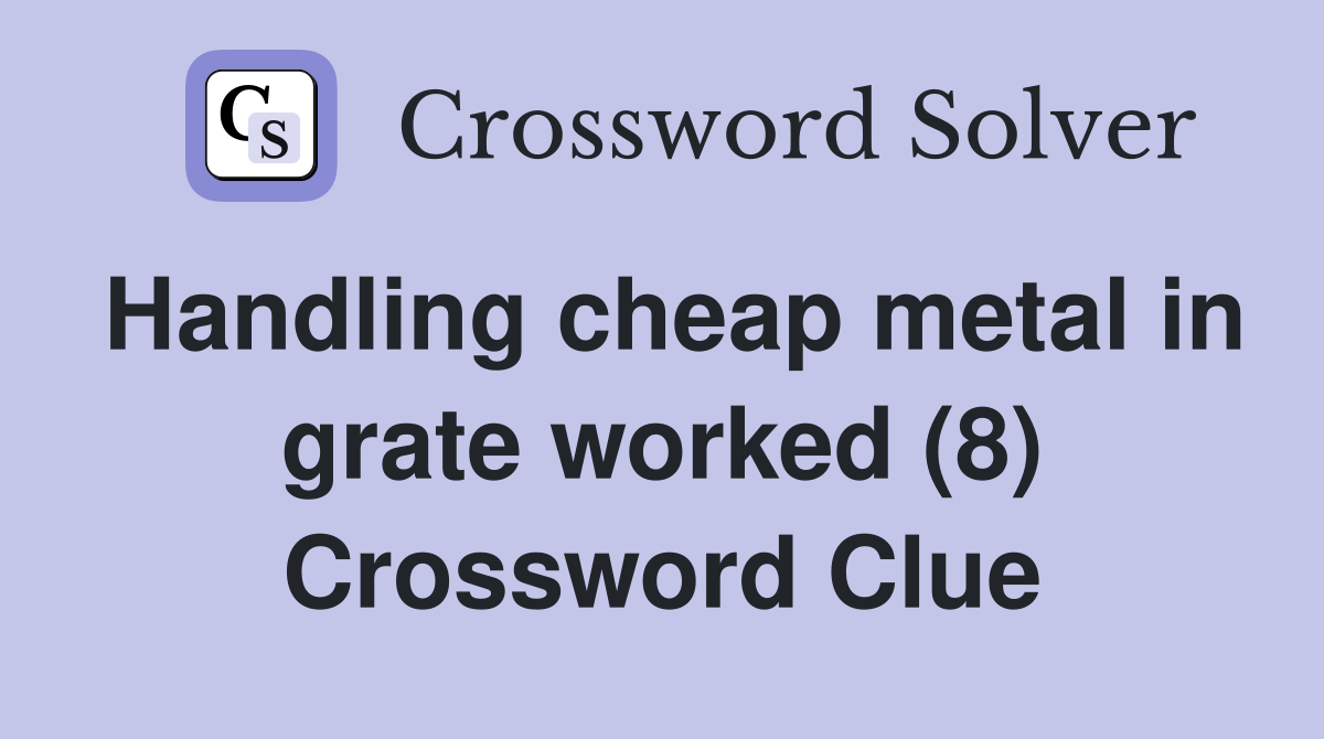 Handling cheap metal in grate worked (8) Crossword Clue