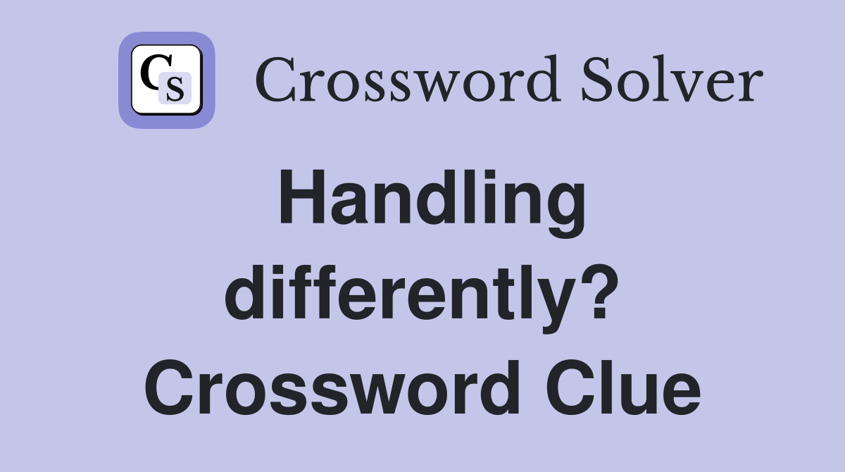 Handling differently? Crossword Clue