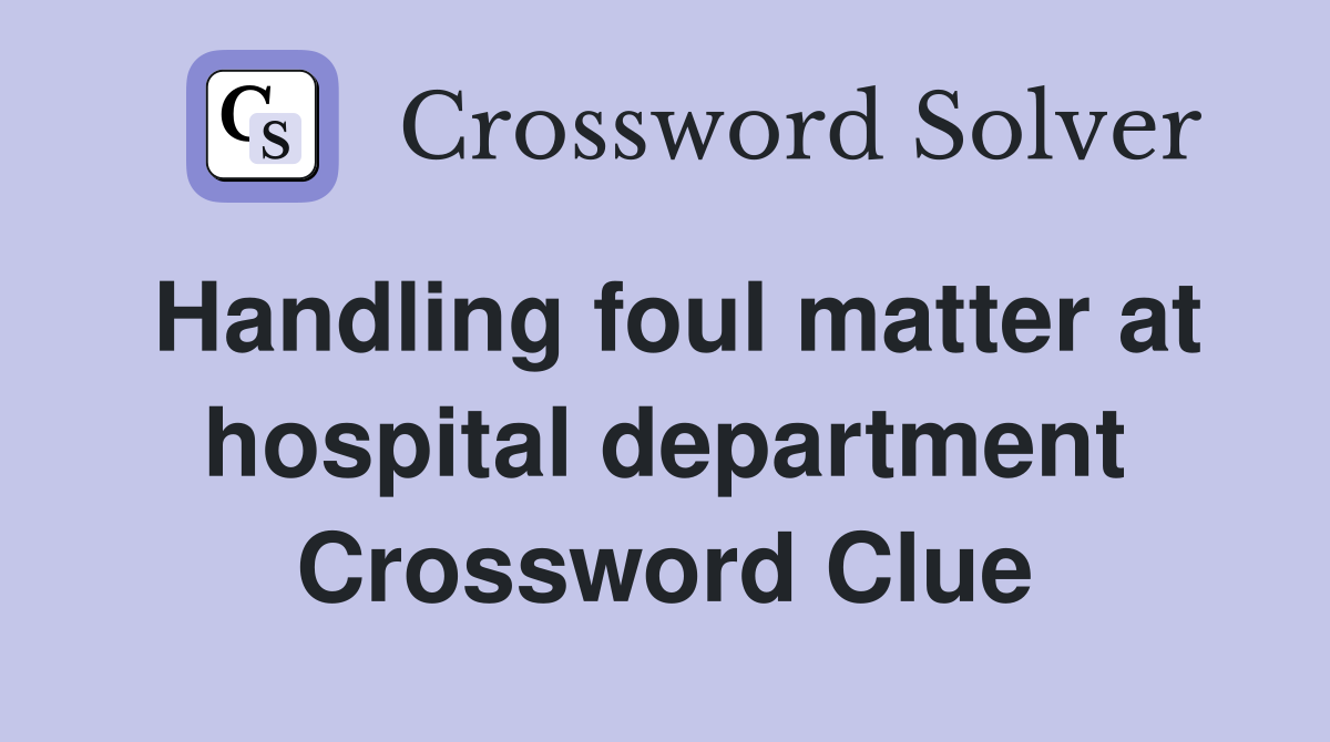 Handling foul matter at hospital department Crossword Clue