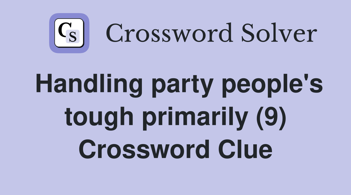 Handling party people's tough primarily (9) Crossword Clue