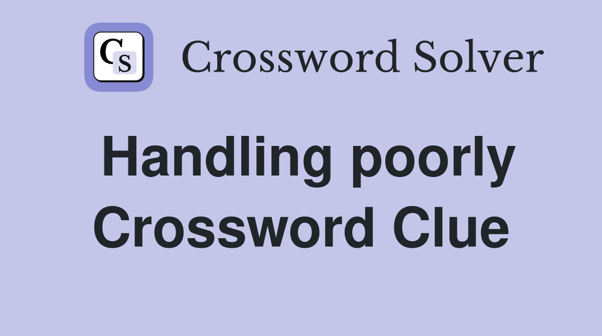 Handling poorly Crossword Clue