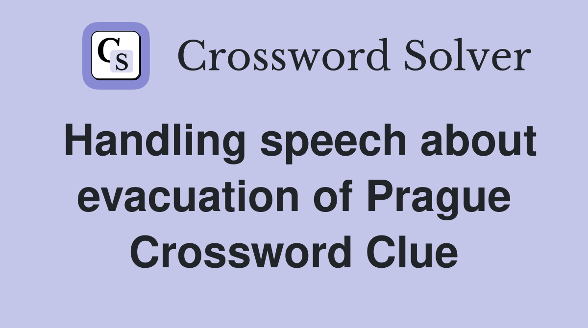 Handling speech about evacuation of Prague Crossword Clue