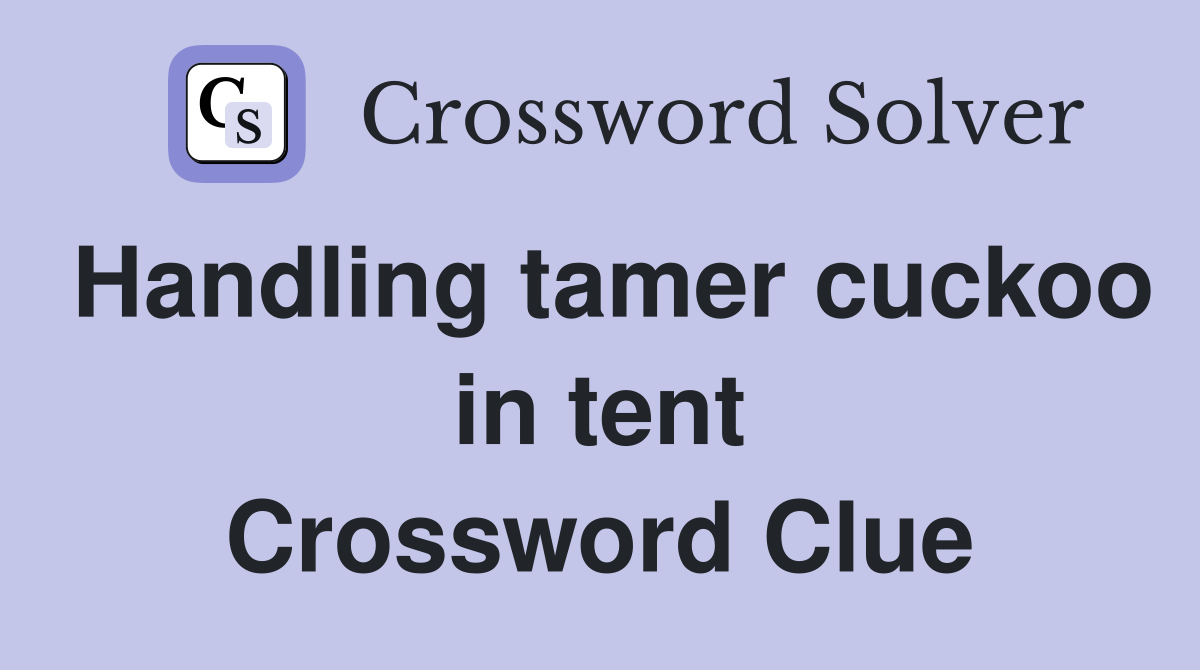 Handling tamer cuckoo in tent Crossword Clue