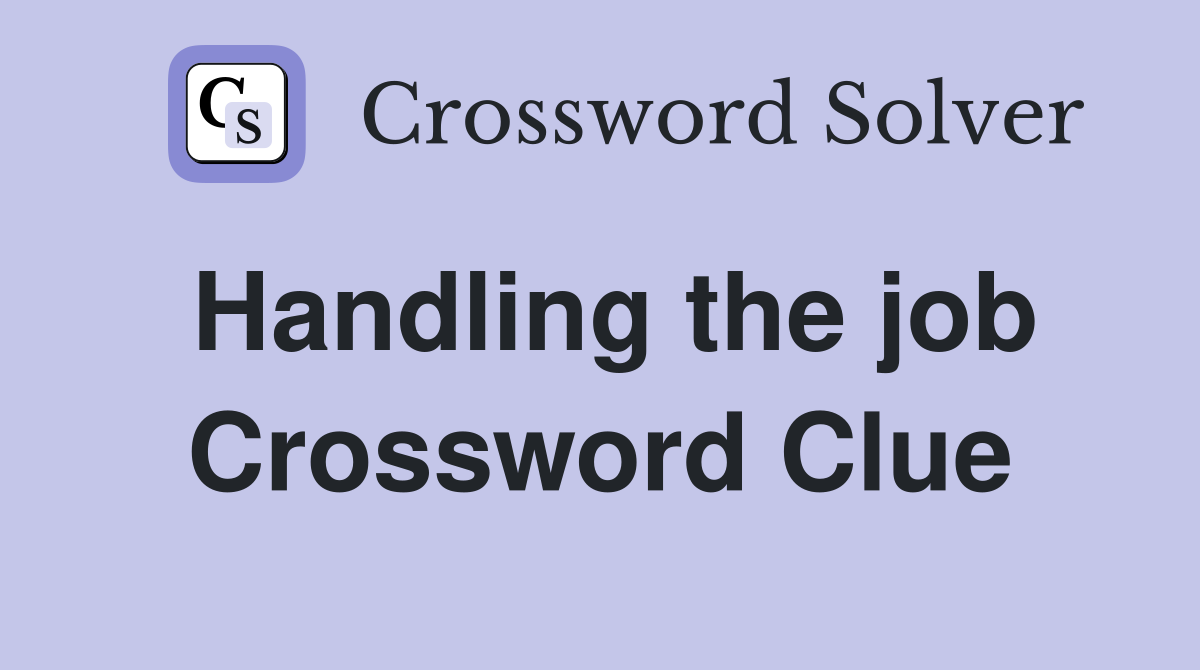 Handling the job Crossword Clue
