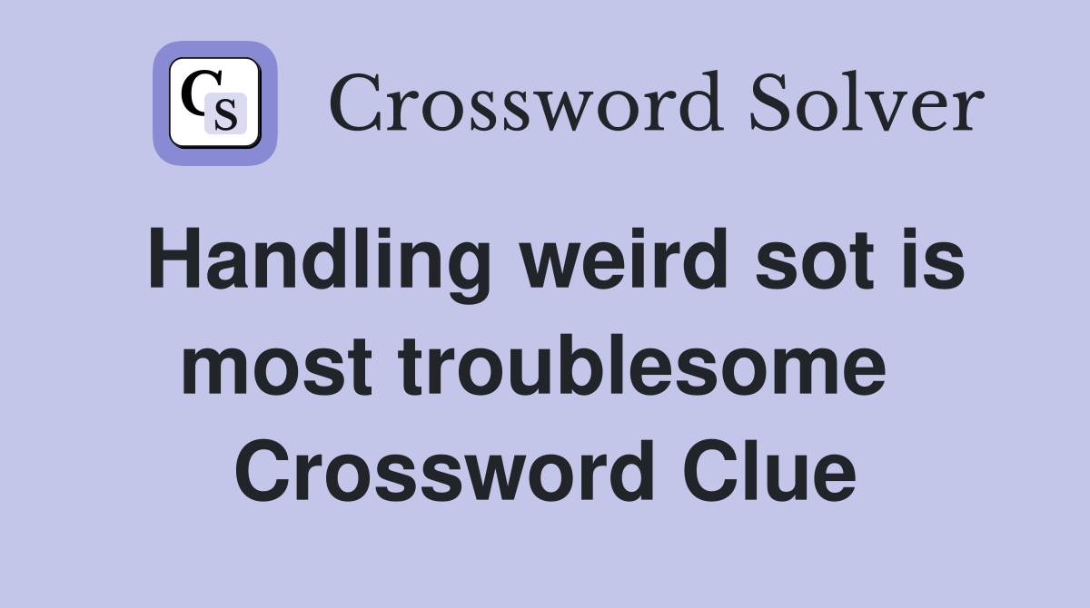Handling weird sot is most troublesome  Crossword Clue