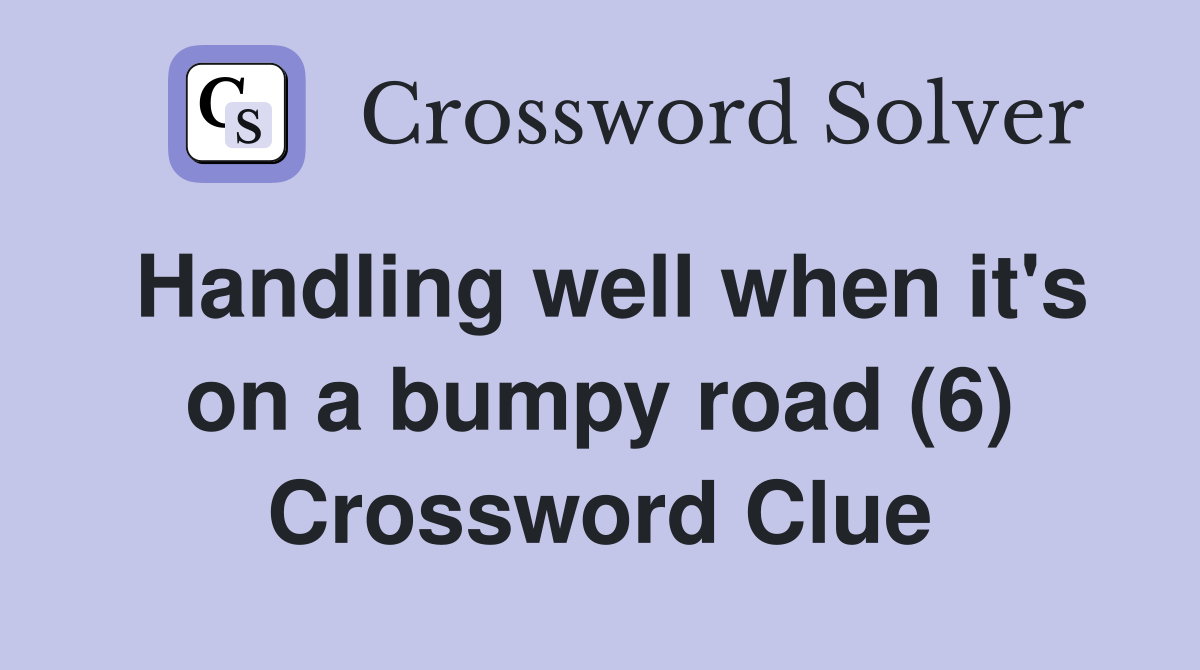 Handling well when it's on a bumpy road (6) Crossword Clue