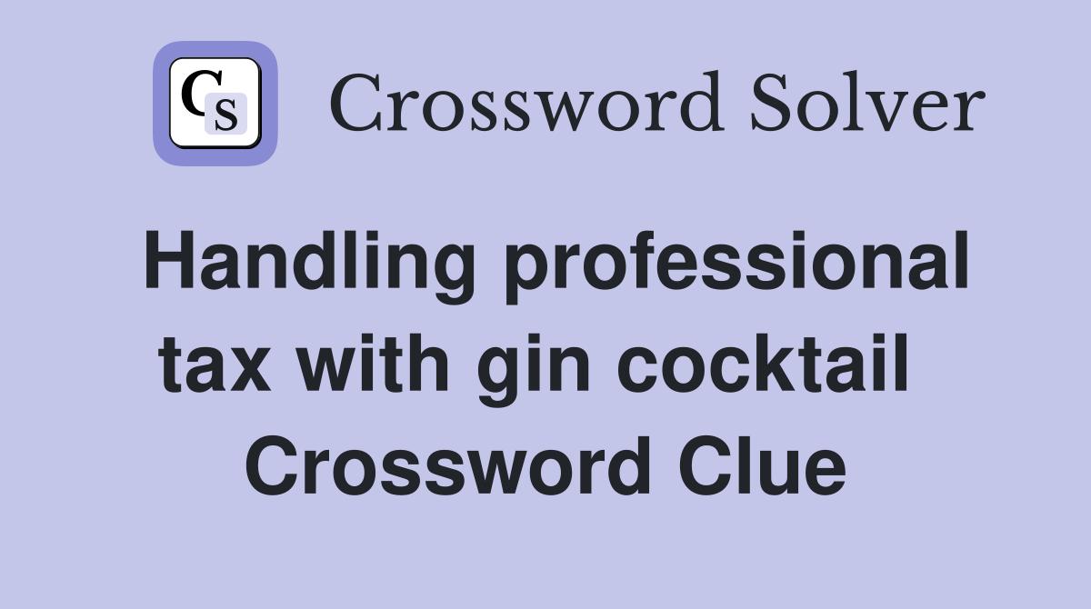 Handling professional tax with gin cocktail  Crossword Clue