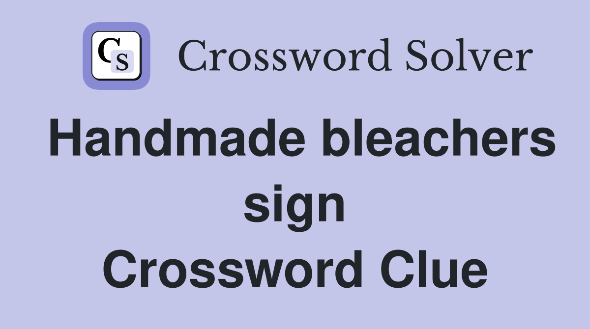 Handmade bleachers sign Crossword Clue