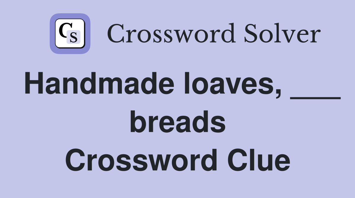 Handmade loaves, ___ breads Crossword Clue