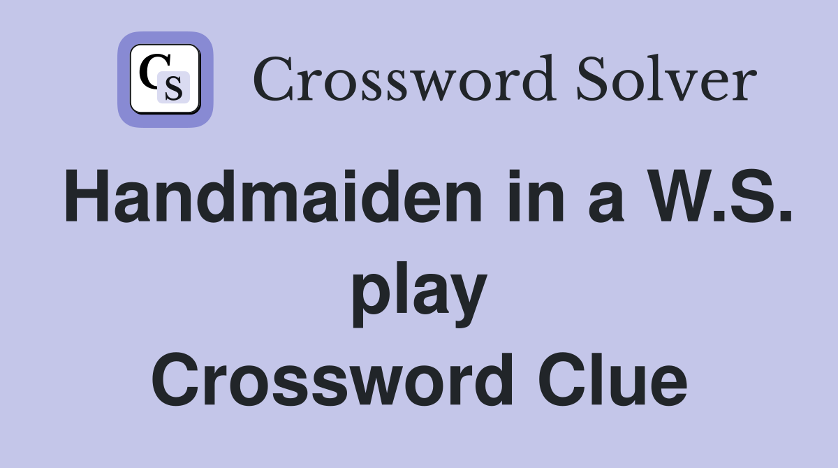 Handmaiden in a W.S. play Crossword Clue