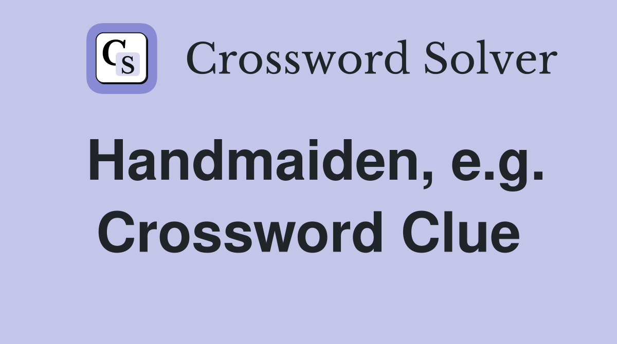 Handmaiden, e.g. Crossword Clue
