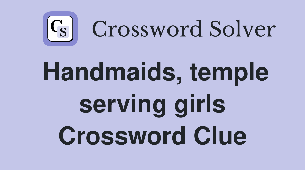 Handmaids, temple serving girls Crossword Clue