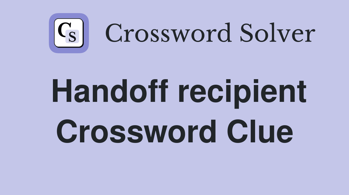 Handoff recipient Crossword Clue