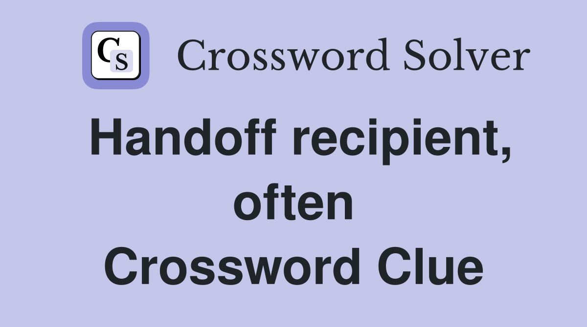 Handoff recipient, often Crossword Clue