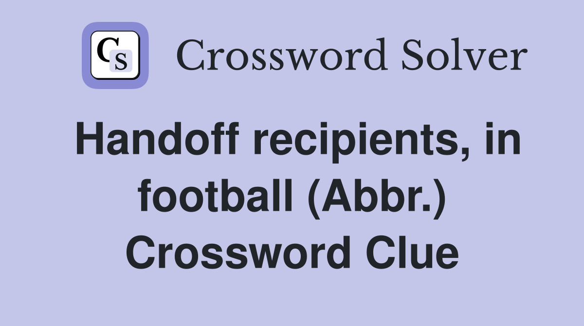 Handoff recipients, in football (Abbr.) Crossword Clue