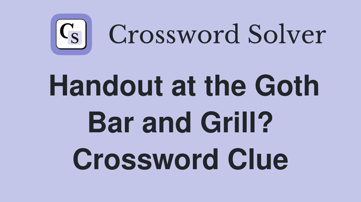 Handout at the Goth Bar and Grill? Crossword Clue