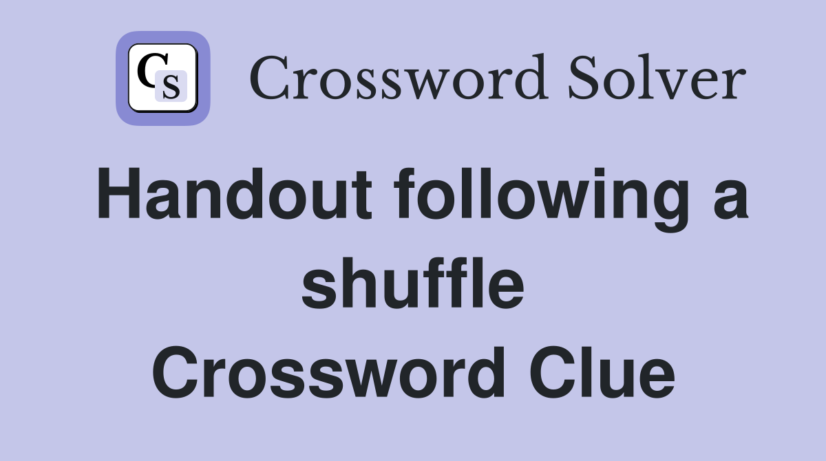 Handout following a shuffle Crossword Clue
