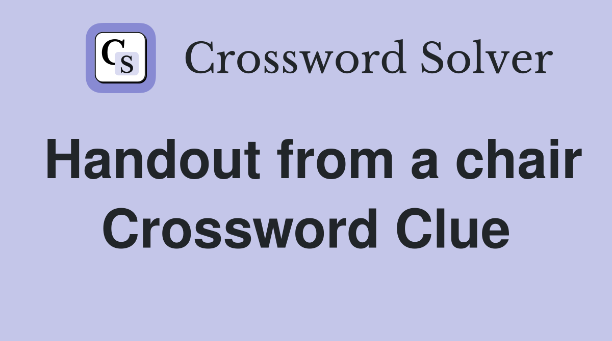 Handout from a chair Crossword Clue