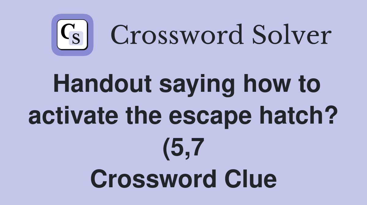 Handout saying how to activate the escape hatch? (5 7) Crossword Clue Handout saying how to activate the escape hatch? (5 7) Crossword Clue