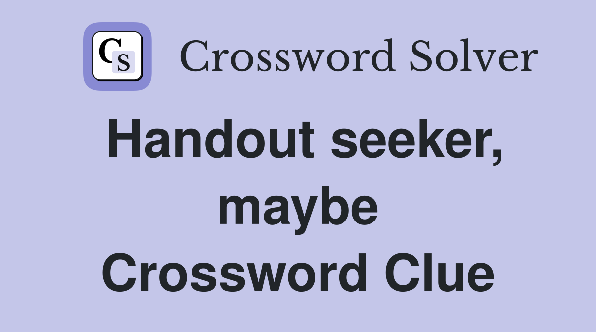 Handout seeker, maybe Crossword Clue