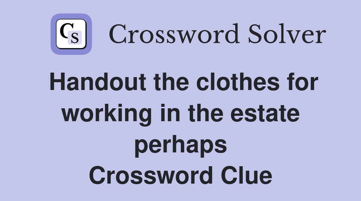 Handout the clothes for working in the estate perhaps Crossword Clue