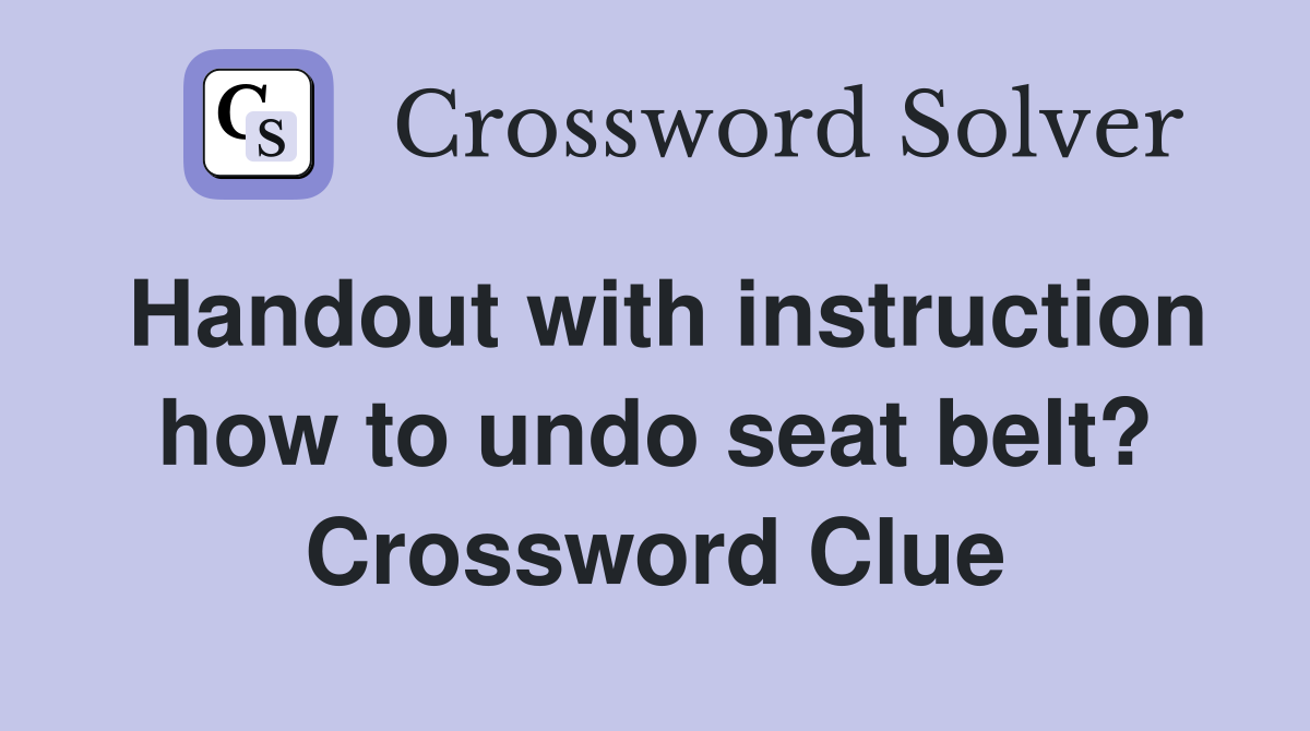 Handout with instruction how to undo seat belt? Crossword Clue