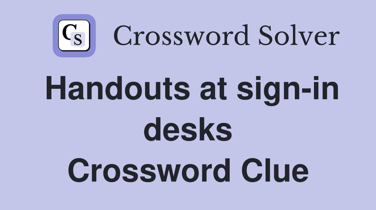 Handouts at sign-in desks Crossword Clue