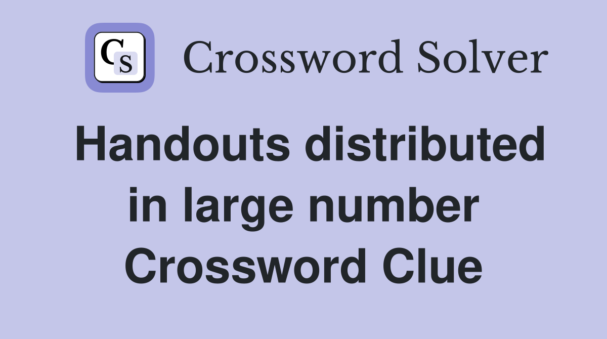 Handouts distributed in large number Crossword Clue