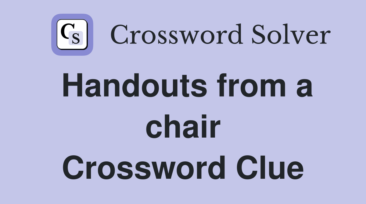 Handouts from a chair Crossword Clue