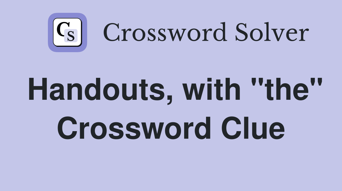 Handouts, with "the" Crossword Clue