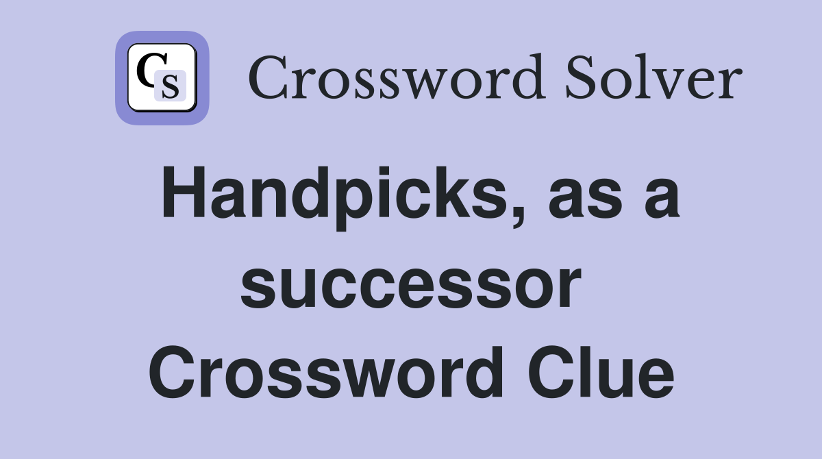 Handpicks, as a successor Crossword Clue