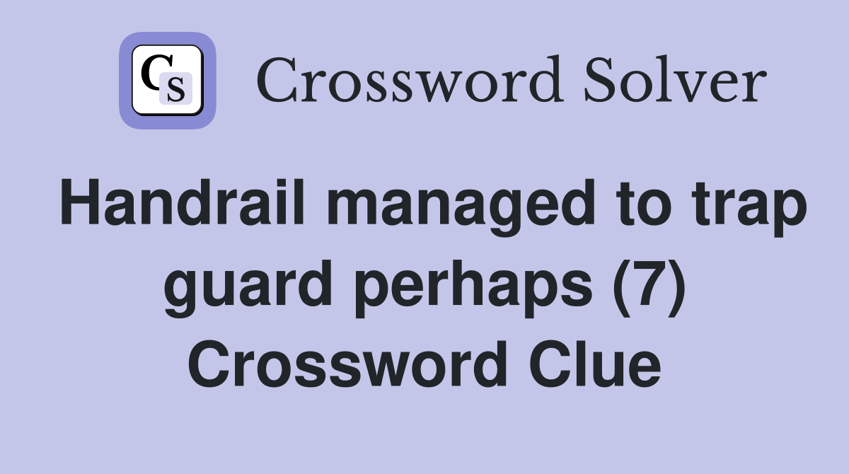 Handrail managed to trap guard perhaps (7) Crossword Clue