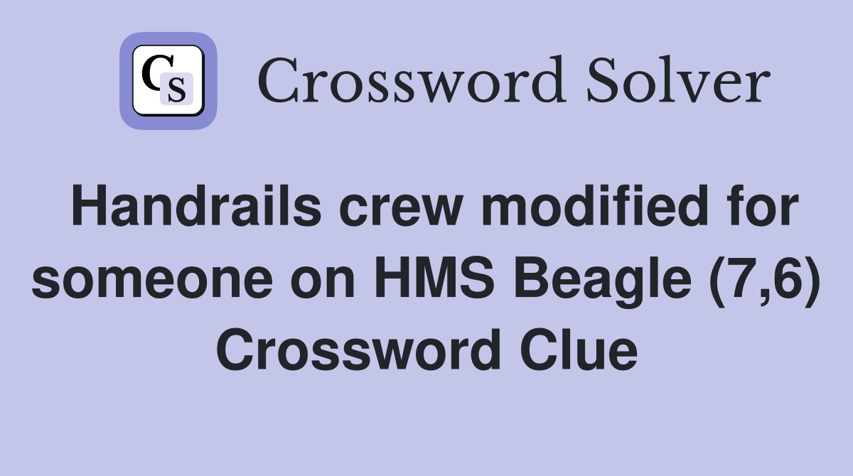 Handrails crew modified for someone on HMS Beagle (7,6) Crossword Clue