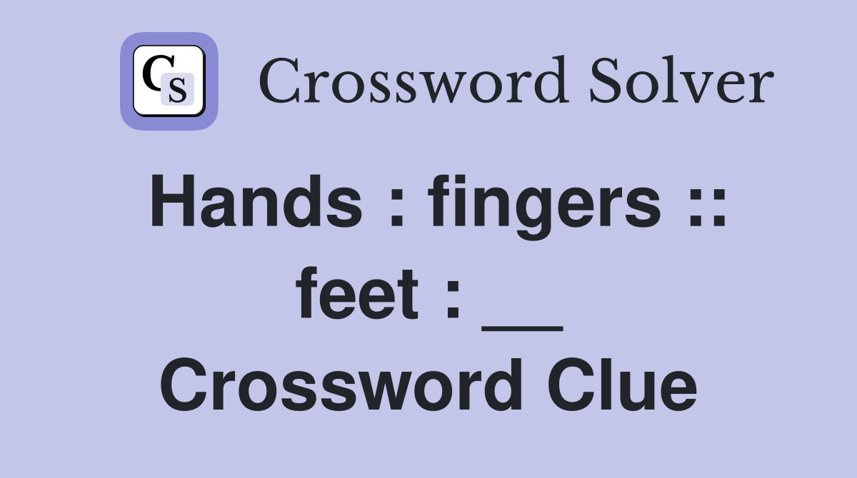Hands : fingers :: feet : __ Crossword Clue