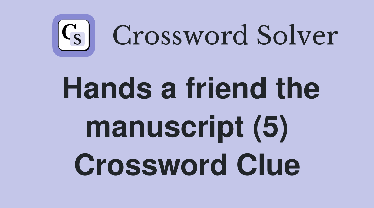 Hands a friend the manuscript (5) Crossword Clue