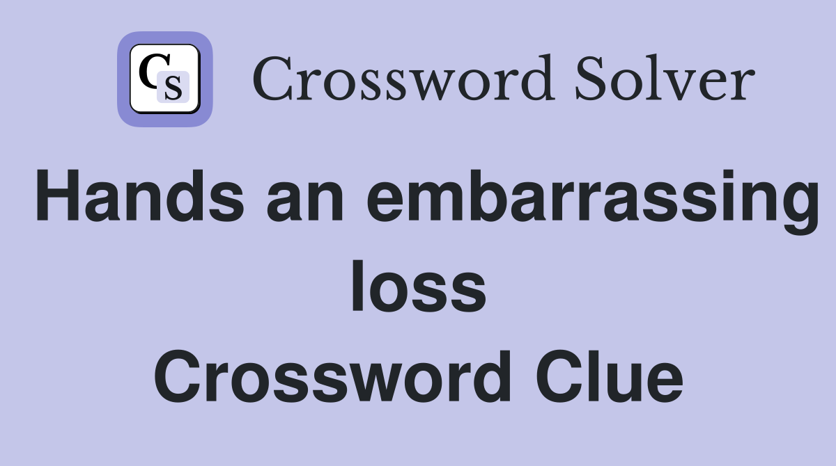 Hands an embarrassing loss Crossword Clue