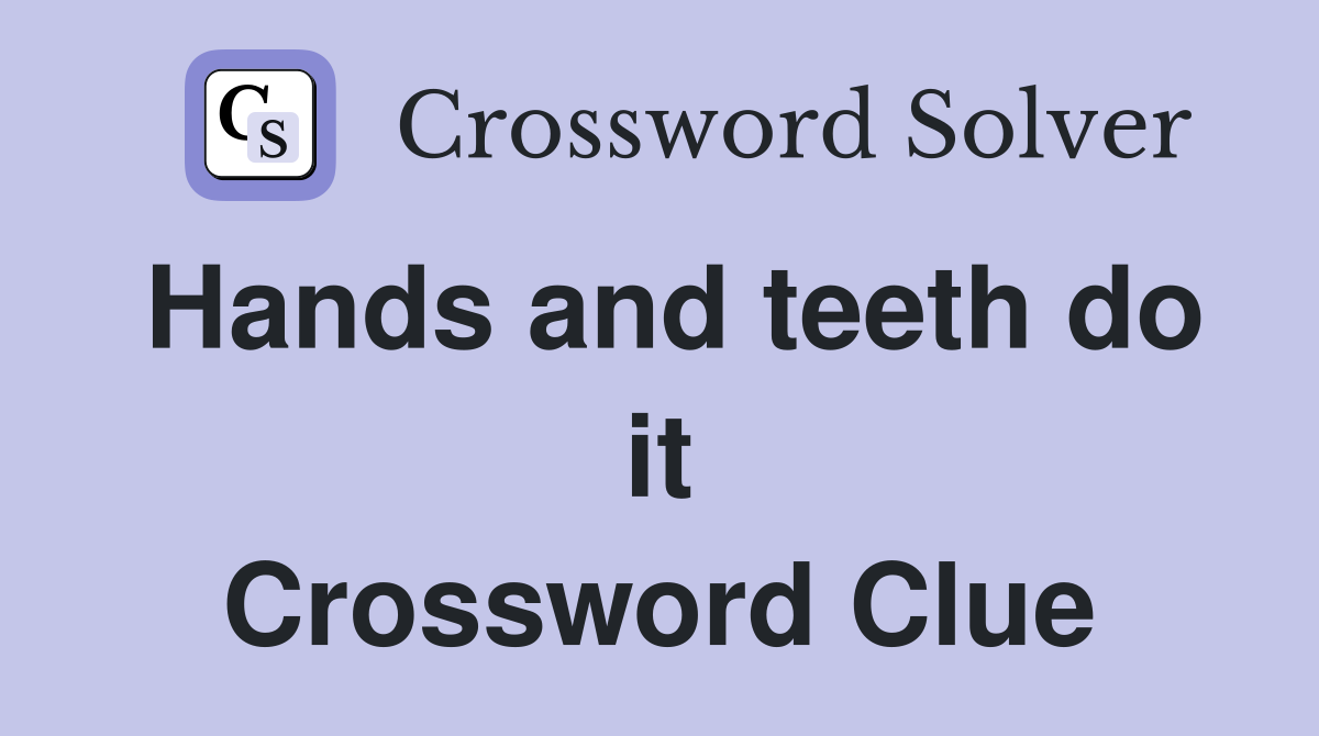 Hands and teeth do it Crossword Clue