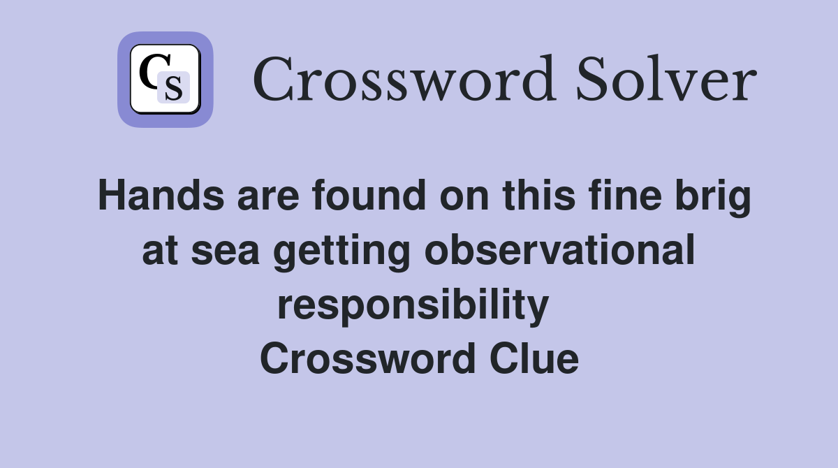 Hands are found on this fine brig at sea getting observational responsibility  Crossword Clue