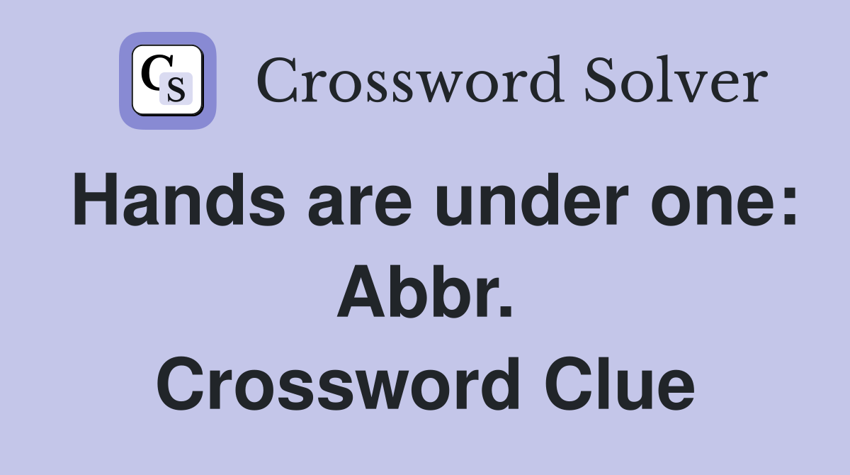 Hands are under one: Abbr. Crossword Clue