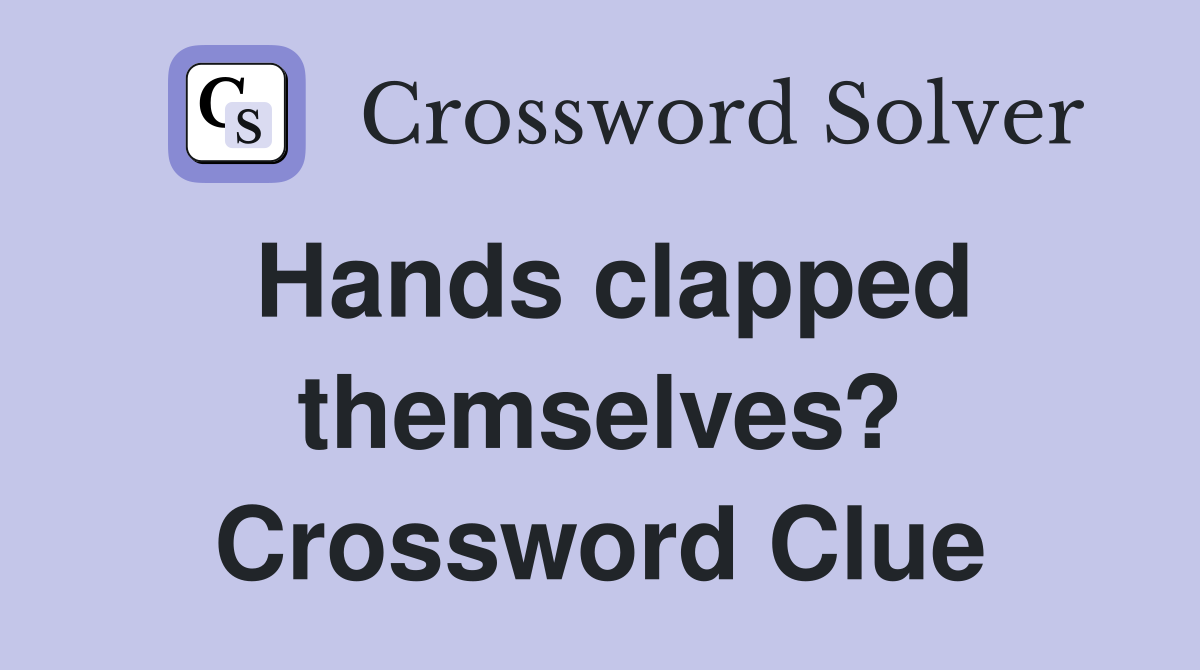 Hands clapped themselves? Crossword Clue