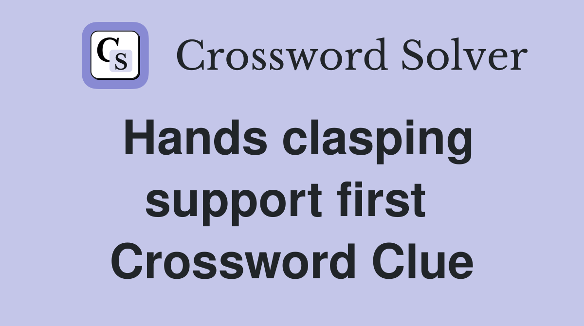Hands clasping support first  Crossword Clue