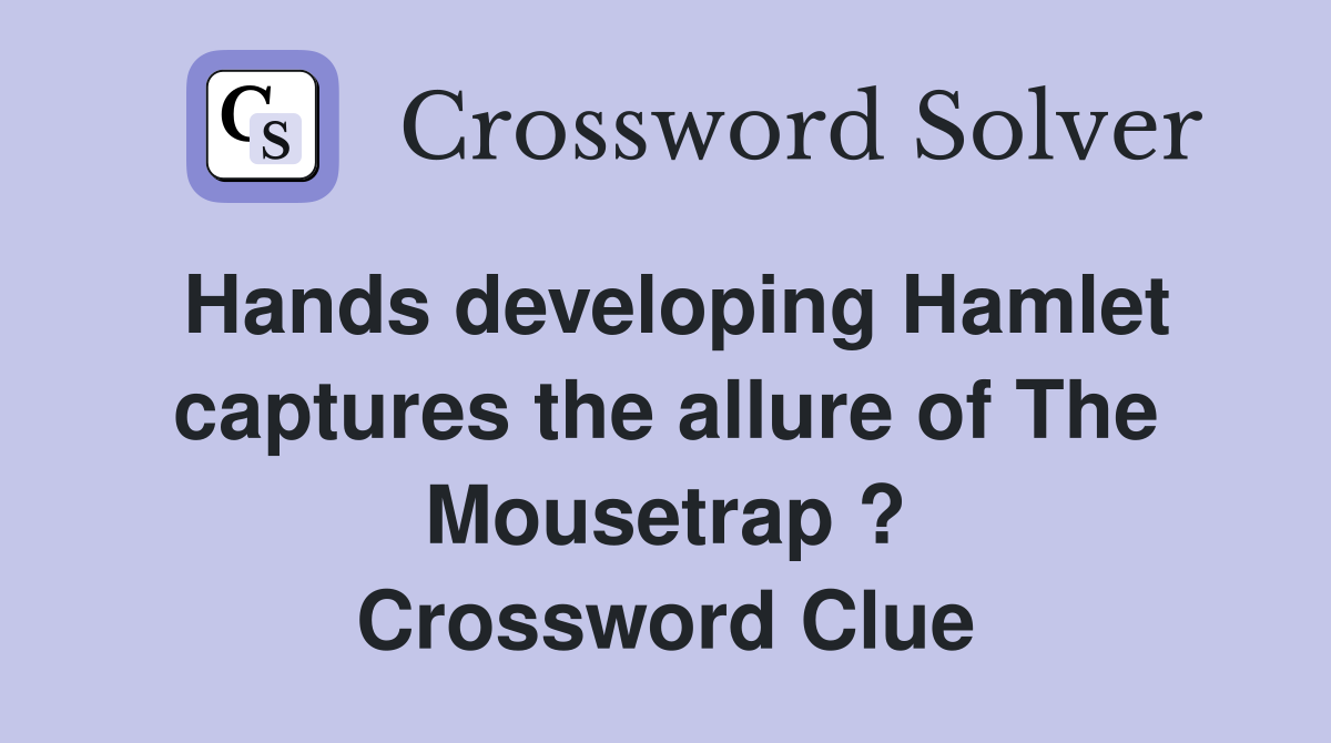 Hands developing Hamlet captures the allure of The Mousetrap ? Crossword Clue